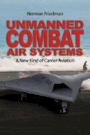 Norman Friedman - Unmanned Combat Air Systems: A New Kind of Carrier Aviation - 9781591142850 - V9781591142850