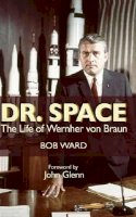 Bob Ward - Dr. Space: The Life of Wernher von Braun - 9781591149279 - V9781591149279