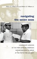 Williams Sr. Usn (Ret.), Master Chief Melvin G., Williams Jr. Usn (Ret.), Vice Adm. Melvin G. - Navigating the Seven Seas: Leadership Lessons of the First African American Father and Son to Serve at the Top in the U.S. Navy - 9781591149606 - V9781591149606