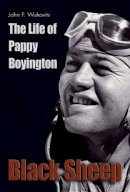 John F. Wukovitz - Black Sheep: The Life of Pappy Boyington - 9781591149804 - V9781591149804