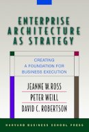 Jeanne W. Ross - Enterprise Architecture As Strategy: Creating a Foundation for Business Execution - 9781591398394 - V9781591398394