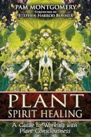 Pam Montgomery - Plant Spirit Healing: A Guide to Working with Plant Consciousness - 9781591430773 - V9781591430773