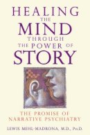 Lewis Mehl-Madrona - Healing the Mind Through the Power of Story: The Promise of Narrative Psychiatry - 9781591430957 - V9781591430957