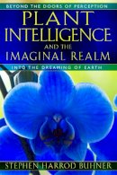 Stephen Harrod Buhner - Plant Intelligence and the Imaginal Realm: Beyond the Doors of Perception into the Dreaming of Earth - 9781591431350 - V9781591431350