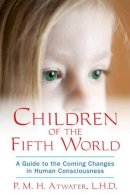 P.M.H. Atwater - Children of the Fifith World: A Guide to the Coming Changes in Human Consciousness - 9781591431534 - V9781591431534