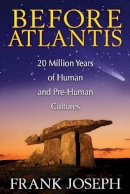 Frank Joseph - Before Atlantis: 20 Million Years of Human and Pre-Human Cultures - 9781591431572 - V9781591431572