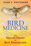 Evan T. Pritchard - Bird Medicine: The Sacred Power of Bird Shamanism - 9781591431589 - V9781591431589