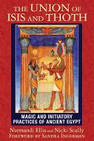 Normandi Ellis - The Union of Isis and Thoth: Magic and Initiatory Practices of Ancient Egypt - 9781591432081 - V9781591432081