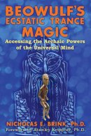 Nicholas E. Brink - Beowulf´s Ecstatic Trance Magic: Accessing the Archaic Powers of the Universal Mind - 9781591432173 - V9781591432173