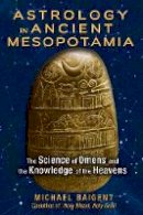 Michael Baigent - Astrology in Ancient Mesopotamia: The Science of Omens and the Knowledge of the Heavens - 9781591432210 - V9781591432210