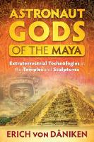 Erich Von Daniken - Astronaut Gods of the Maya: Extraterrestrial Technologies in the Temples and Sculptures - 9781591432357 - V9781591432357