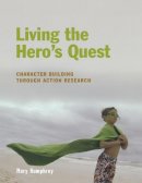 Mary Humphrey - Living the Hero´s Quest: Character Building through Action Research - 9781591582526 - V9781591582526