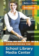 Betty J. Morris - Administering the School Library Media Center, 5th Edition - 9781591586890 - V9781591586890