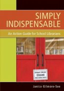 Janice Gilmore-See - Simply Indispensable: An Action Guide for School Librarians - 9781591587996 - V9781591587996