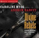 Myss, Caroline M.; Harvey, Andrew - Divine Rebels - 9781591798064 - V9781591798064