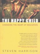 Steven Harrison - Happy Child: Changing the Heart of Education - 9781591810001 - V9781591810001