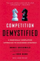 Bruce Greenwald - Competition Demystified: A Radically Simplified Approach to Business Strategy - 9781591841807 - V9781591841807