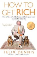 Felix Dennis - How to Get Rich: One of the World´s Greatest Entrepreneurs Shares His Secrets - 9781591842712 - V9781591842712