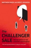 Matthew Dixon - The Challenger Sale: Taking Control of the Customer Conversation - 9781591844358 - V9781591844358