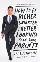 Zac Bissonnette - How to Be Richer, Smarter, and Better-Looking Than Your Parents - 9781591845447 - V9781591845447