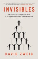 David Zweig - Invisibles: The Power of Anonymous Work in an Age of Relentless Self-Promotion - 9781591847908 - V9781591847908