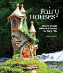 Sally J. Smith - Fairy Houses: How to Create Whimsical Homes for Fairy Folk - 9781591866725 - V9781591866725