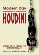 As Told To Dick Wolfe Bill Shirk - Modern Day Houdini: Secrets of My 25 Greatest Escapes - 9781592281961 - KHS0063938