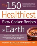 Jeannette Bessinger Jonny Bowden - The 150 Healthiest Slow Cooker Recipes on Earth: The Surprising Unbiased Truth About How to Make Nutritious and Delicious Meals that are Ready When You Are - 9781592334940 - V9781592334940