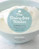 Ashley Adams - The Dairy-Free Kitchen: 100 Recipes for all the Creamy Foods You Love--Without Lactose, Casein, or Dairy - 9781592335732 - V9781592335732