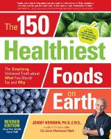 Jonny Bowden - The 150 Healthiest Foods on Earth, Revised Edition: The Surprising, Unbiased Truth about What You Should Eat and Why - 9781592337644 - V9781592337644