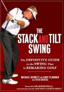 Andy Plummer Michael Bennett - The Stack and Tilt Swing: The Definitive Guide to the Swing That Is Remaking Golf - 9781592404476 - V9781592404476