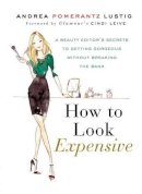 Andrea Pomer Lustig - HOW TO LOOK EXPENSIVE - 9781592407231 - V9781592407231