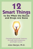 Allen Berger - 12 Smart Things to Do When the Booze and Drugs are Gone - 9781592858217 - V9781592858217