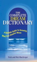 Macgregor, Trish, Macgregor, Rob - Complete Dream Dictionary: A Bedside Guide to Knowing What Your Dreams Mean - 9781593371098 - V9781593371098