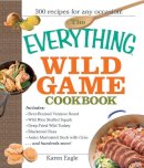 Karen Eagle - The Everything Wild Game Cookbook. From Fowl and Fish to Rabbit and Venison 300 Recipes for Home-Cooked Meals.  - 9781593375454 - V9781593375454