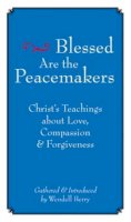 Wendell Berry - Blessed Are the Peacemakers: Christs Teachings About Love, Compassion and Forgiveness - 9781593761004 - V9781593761004