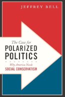 Jeffrey Bell - The Case for Polarized Politics. Why America Needs Social Conservatism.  - 9781594035784 - V9781594035784