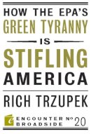 Richard Trzupek - How the EPA?s Green Tyranny is Stifling America - 9781594035883 - V9781594035883