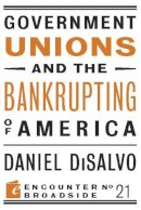 Daniel Disalvo - Government Unions and the Bankrupting of America - 9781594035906 - V9781594035906