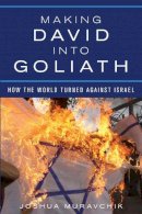 Joshua Muravchik - Making David into Goliath: How the World Turned Against Israel - 9781594037351 - V9781594037351