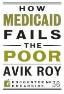 Avik Roy - How Medicaid Fails the Poor - 9781594037528 - V9781594037528