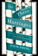 David Whyte - The Three Marriages: Reimagining Work, Self and Relationship - 9781594484353 - V9781594484353