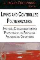 J Jagur-Grodzinsk - Living & Controlled Polymerization: Synthesis, Characterization & Properties of the Respective Polymers & Copolymers - 9781594543302 - V9781594543302