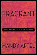 Mandy Aftel - Fragrant: The Secret Life of Scent - 9781594631412 - V9781594631412