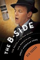 Ben Yagoda - The B Side. The Death of Tin Pan Alley and the Rebirth of the Great American Song.  - 9781594634093 - V9781594634093