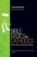 John Sietze Bergsma - Bible Basics for Catholics: A New Picture of Salvation History - 9781594712913 - V9781594712913