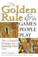 Rabbi Rami Shapiro - The Golden Rule and the Games People Play. The Ultimate Strategy for a Meaning-Filled Life.  - 9781594735981 - V9781594735981