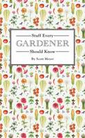 Scott Meyer - Stuff Every Gardener Should Know - 9781594749568 - V9781594749568