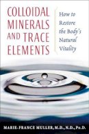 Marie-France Muller - Colloidal Minerals and Trace Elements: How to Restore the Bodys Natural Vitality - 9781594770234 - V9781594770234