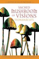 Ralph Metzner - Sacred Mushroom of Visions: A Sourcebook on the Psilocybin Mushroom - 9781594770449 - V9781594770449